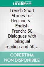 French Short Stories for Beginners - English French: 50 Dialogues with bilingual reading and 50 amazing Koala images to Learn French for Beginners. E-book. Formato EPUB ebook