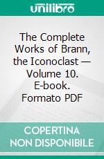 The Complete Works of Brann, the Iconoclast — Volume 10. E-book. Formato Mobipocket ebook di William Cowper Brann