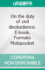 On the duty of civil disobedience. E-book. Formato Mobipocket ebook