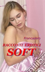 Racconti Erotici - Soft. E-book. Formato Mobipocket ebook