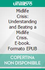 Midlife Crisis: Understanding and Beating a Midlife Crisis. E-book. Formato EPUB ebook