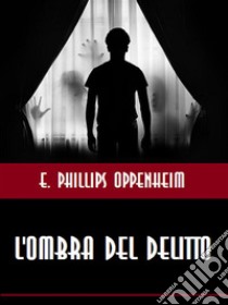 L'ombra del delitto. E-book. Formato EPUB ebook di E. Phillips Oppenheim