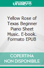 Yellow Rose of Texas Beginner Piano Sheet Music. E-book. Formato EPUB ebook di Silvertonalities