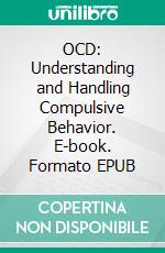 OCD: Understanding and Handling Compulsive Behavior. E-book. Formato EPUB ebook