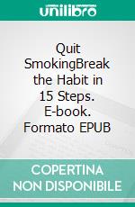 Quit SmokingBreak the Habit in 15 Steps. E-book. Formato EPUB ebook