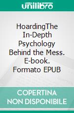 HoardingThe In-Depth Psychology Behind the Mess. E-book. Formato EPUB ebook