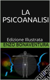 La Psicoanalisi - Edizione Illustrata. E-book. Formato Mobipocket ebook di Enzo Bonaventura