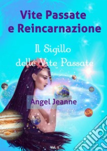 Vite Passate e Reincarnazione - Il Sigillo delle Vite Passate - Vol. 1. E-book. Formato EPUB ebook di Angel Jeanne