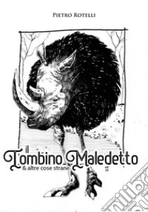 Il Tombino Maledetto : e altre strane storie. E-book. Formato PDF ebook di pietro rotelli