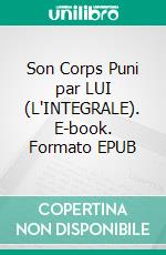 Son Corps Puni par LUI (L'INTEGRALE). E-book. Formato EPUB ebook