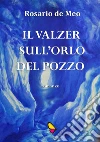 Il valzer sull'orlo del pozzo. E-book. Formato Mobipocket ebook di Rosario de Meo