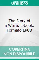 The Story of a Whim. E-book. Formato EPUB ebook