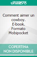 Comment aimer un cowboy. E-book. Formato EPUB ebook