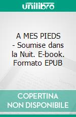 A MES PIEDS - Soumise dans la Nuit. E-book. Formato EPUB ebook