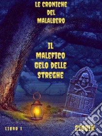 Il malefico Gelo delle StregheLe Croniche del Malalbero. E-book. Formato EPUB ebook di Cibbik