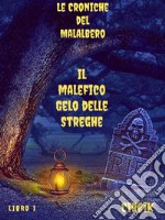 Il malefico Gelo delle StregheLe Croniche del Malalbero. E-book. Formato EPUB