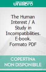 The Human Interest / A Study in Incompatibilities. E-book. Formato PDF