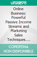 Online Business: Powerful Passive Income Streams and Marketing Sales Techniques. E-book. Formato EPUB ebook