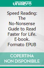 Speed Reading: The No-Nonsense Guide to Read Faster for Life. E-book. Formato EPUB ebook