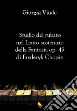 Studio del rubato nel Lento sostenuto della Fantasia op. 49 di Fryderyk Chopin. E-book. Formato EPUB
