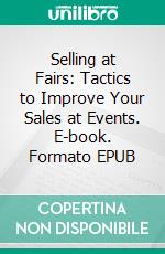 Selling at Fairs: Tactics to Improve Your Sales at Events. E-book. Formato EPUB ebook di Jim Carsson