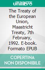 The Treaty of the European Union, Maastricht Treaty, 7th February, 1992. E-book. Formato Mobipocket ebook di European Union