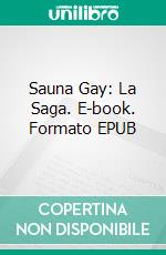 Sauna Gay: La Saga. E-book. Formato EPUB ebook di Stephen Lapointe