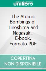 The Atomic Bombings of Hiroshima and Nagasaki. E-book. Formato EPUB ebook di United States. Army. Corps of Engineers. Manhattan District