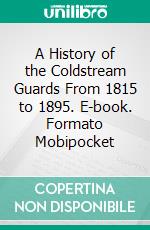 A History of the Coldstream Guards From 1815 to 1895. E-book. Formato Mobipocket