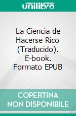 La Ciencia de Hacerse Rico (Traducido). E-book. Formato EPUB ebook di Wallace D. Wattles