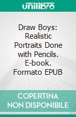 Draw Boys: Realistic Portraits Done with Pencils. E-book. Formato EPUB ebook