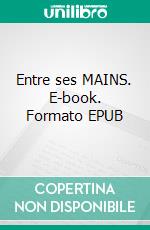 Entre ses MAINS. E-book. Formato EPUB ebook