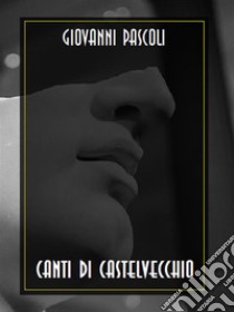 Canti di Castelvecchio. E-book. Formato EPUB ebook di Giovanni Pascoli