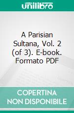 A Parisian Sultana, Vol. 2 (of 3). E-book. Formato PDF