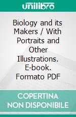 Biology and its Makers / With Portraits and Other Illustrations. E-book. Formato Mobipocket ebook