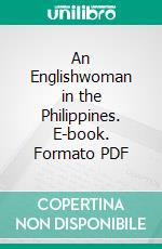 An Englishwoman in the Philippines. E-book. Formato Mobipocket ebook di Mrs. Campbell Dauncey