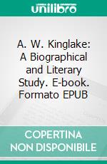 A. W. Kinglake: A Biographical and Literary Study. E-book. Formato EPUB ebook di William Tuckwell