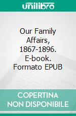 Our Family Affairs, 1867-1896. E-book. Formato EPUB ebook