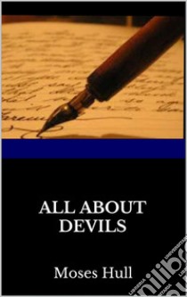 All about  devils. E-book. Formato EPUB ebook di Moses Hull