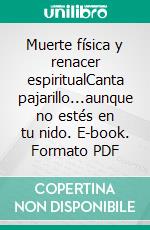 Muerte física y renacer espiritualCanta pajarillo...aunque no estés en tu nido. E-book. Formato EPUB ebook