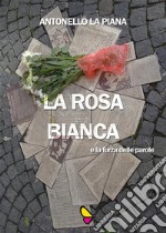 La Rosa Bianca e la forza delle parole. E-book. Formato EPUB ebook