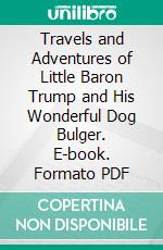 Travels and Adventures of Little Baron Trump and His Wonderful Dog Bulger. E-book. Formato PDF ebook di Ingersoll Lockwood