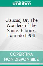 Glaucus; Or, The Wonders of the Shore. E-book. Formato EPUB ebook di Charles Kingsley