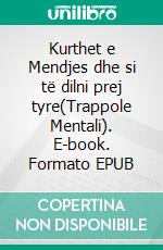 Kurthet e Mendjes  dhe si të dilni prej tyre(Trappole Mentali). E-book. Formato EPUB ebook di Elton kazanxhi