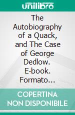 The Autobiography of a Quack, and The Case of George Dedlow. E-book. Formato PDF ebook