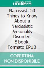 Narcissist: 50 Things to Know About a Narcissistic Personality Disorder. E-book. Formato EPUB ebook di Albert Rogers