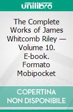 The Complete Works of James Whitcomb Riley — Volume 10. E-book. Formato Mobipocket ebook di James Whitcomb Riley