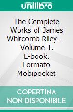 The Complete Works of James Whitcomb Riley — Volume 1. E-book. Formato PDF ebook di James Whitcomb Riley