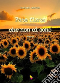 Fate finta che non ci sono. E-book. Formato EPUB ebook di Gaetano Amoruso