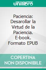 Paciencia: Desarollar la Virtud de la Paciencia. E-book. Formato EPUB ebook di Christian Olsen